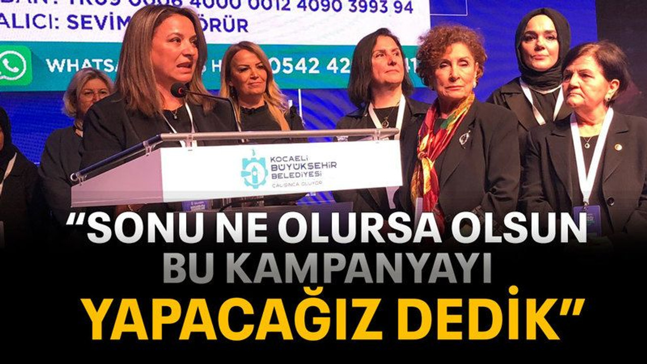 “Sonu ne olursa olsun bu kampanyayı yapacağız dedik”